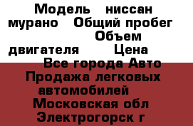  › Модель ­ ниссан мурано › Общий пробег ­ 87 000 › Объем двигателя ­ 4 › Цена ­ 485 000 - Все города Авто » Продажа легковых автомобилей   . Московская обл.,Электрогорск г.